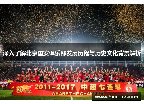 深入了解北京国安俱乐部发展历程与历史文化背景解析