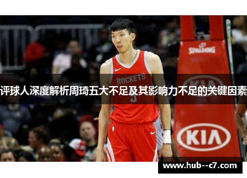 评球人深度解析周琦五大不足及其影响力不足的关键因素