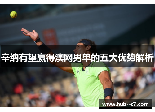 辛纳有望赢得澳网男单的五大优势解析