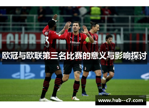 欧冠与欧联第三名比赛的意义与影响探讨