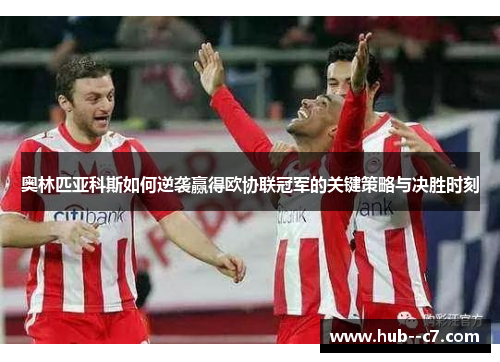 奥林匹亚科斯如何逆袭赢得欧协联冠军的关键策略与决胜时刻 奥林匹亚科斯如何逆袭赢得欧协联冠军的关键策略与决胜时刻