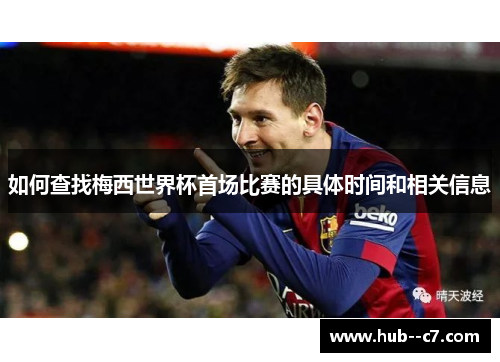 如何查找梅西世界杯首场比赛的具体时间和相关信息
