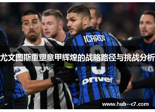 尤文图斯重塑意甲辉煌的战略路径与挑战分析
