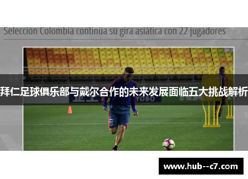 拜仁足球俱乐部与戴尔合作的未来发展面临五大挑战解析 拜仁足球俱乐部与戴尔合作的未来发展面临五大挑战解析