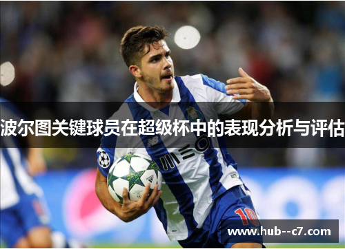 波尔图关键球员在超级杯中的表现分析与评估