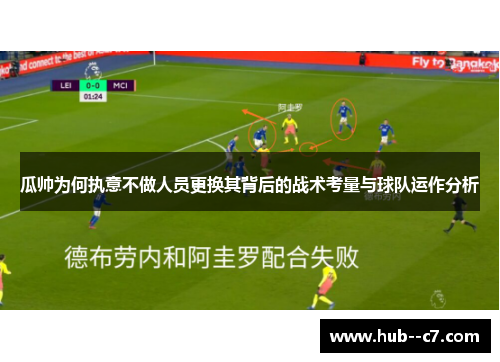 瓜帅为何执意不做人员更换其背后的战术考量与球队运作分析