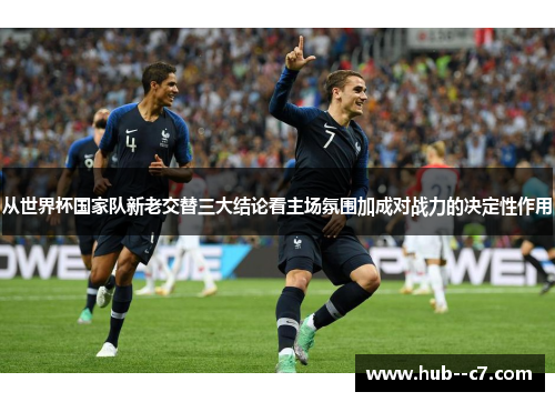 从世界杯国家队新老交替三大结论看主场氛围加成对战力的决定性作用 从世界杯国家队新老交替三大结论看主场氛围加成对战力的决定性作用