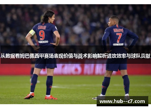 从数据看姆巴佩西甲赛场表现价值与战术影响解析进攻效率与球队贡献 从数据看姆巴佩西甲赛场表现价值与战术影响解析进攻效率与球队贡献