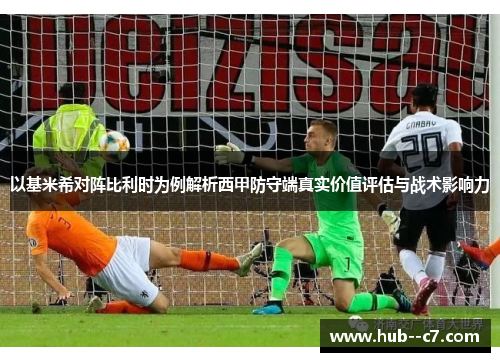 以基米希对阵比利时为例解析西甲防守端真实价值评估与战术影响力 以基米希对阵比利时为例解析西甲防守端真实价值评估与战术影响力