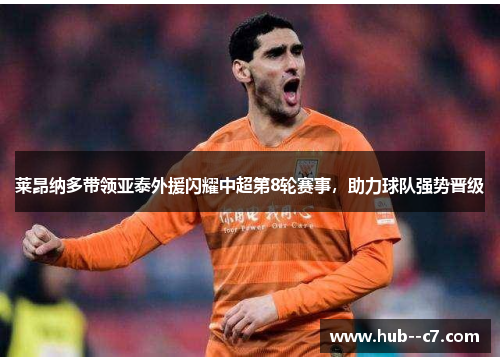 莱昂纳多带领亚泰外援闪耀中超第8轮赛事，助力球队强势晋级