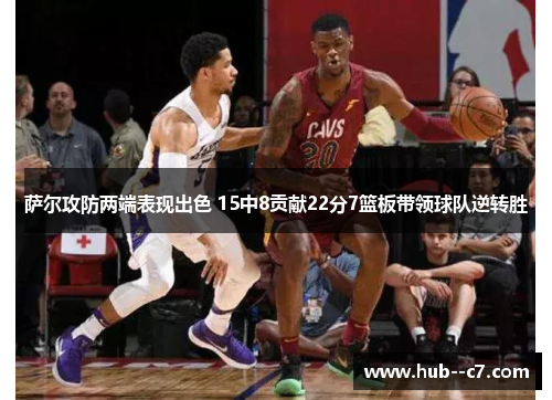 萨尔攻防两端表现出色 15中8贡献22分7篮板带领球队逆转胜