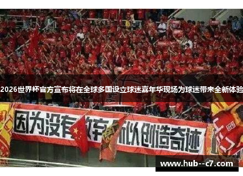 2026世界杯官方宣布将在全球多国设立球迷嘉年华现场为球迷带来全新体验 2026世界杯官方宣布将在全球多国设立球迷嘉年华现场为球迷带来全新体验