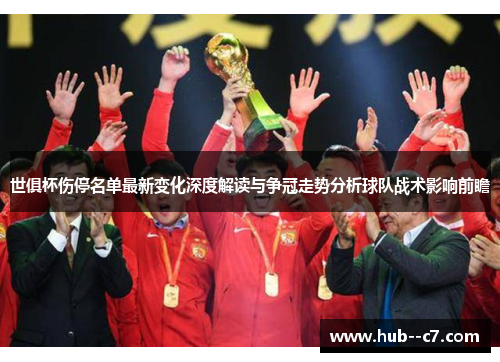 世俱杯伤停名单最新变化深度解读与争冠走势分析球队战术影响前瞻 世俱杯伤停名单最新变化深度解读与争冠走势分析球队战术影响前瞻