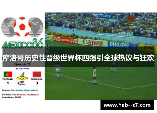 摩洛哥历史性晋级世界杯四强引全球热议与狂欢