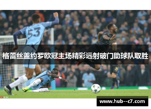 格蕾丝盖约罗欧冠主场精彩远射破门助球队取胜