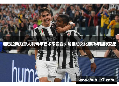 迪巴拉助力意大利青年艺术家崭露头角推动文化创新与国际交流