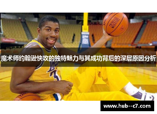 魔术师约翰逊快攻的独特魅力与其成功背后的深层原因分析