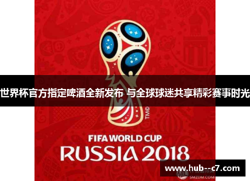 世界杯官方指定啤酒全新发布 与全球球迷共享精彩赛事时光