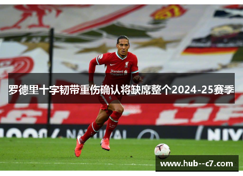 罗德里十字韧带重伤确认将缺席整个2024-25赛季